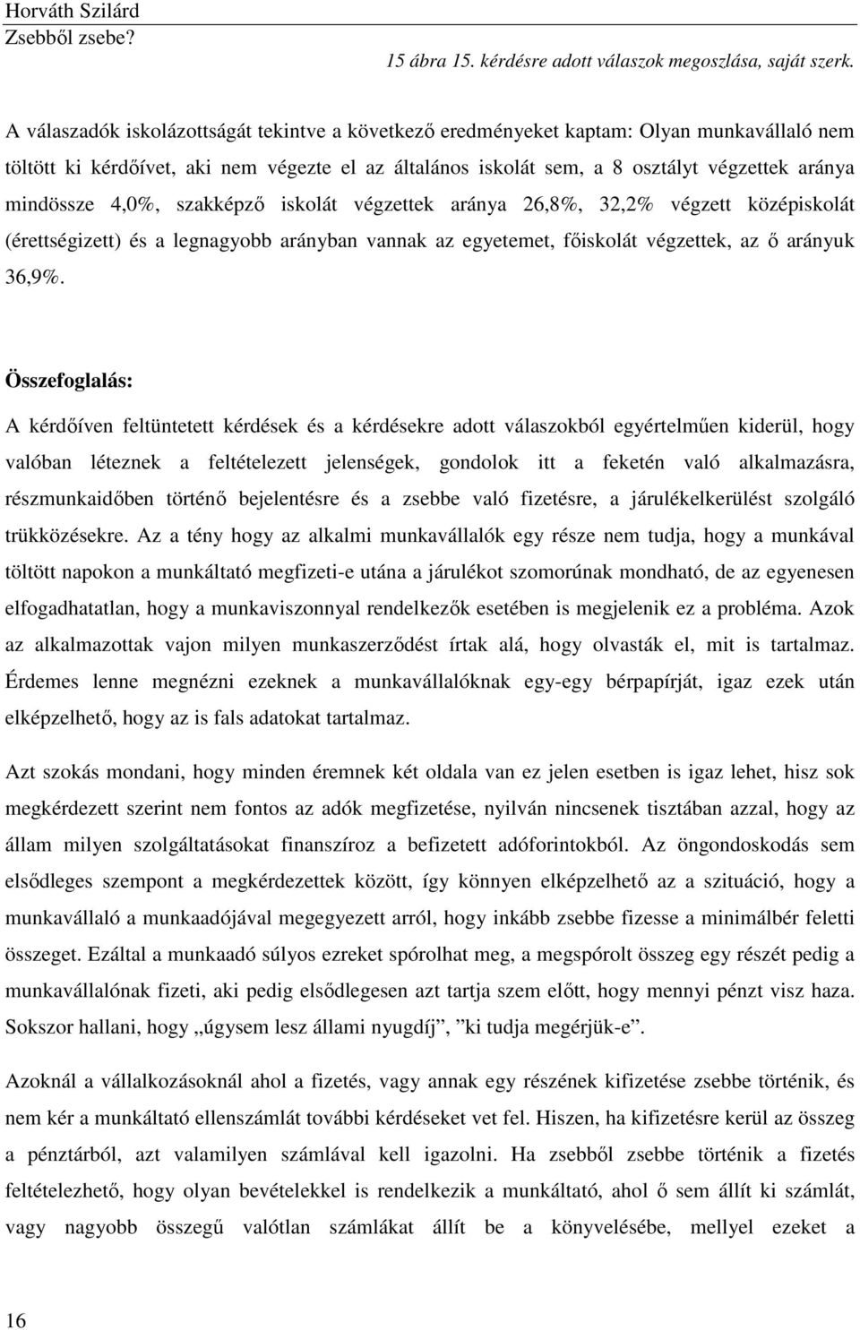 mindössze 4,0%, szakképző iskolát végzettek aránya 26,8%, 32,2% végzett középiskolát (érettségizett) és a legnagyobb arányban vannak az egyetemet, főiskolát végzettek, az ő arányuk 36,9%.