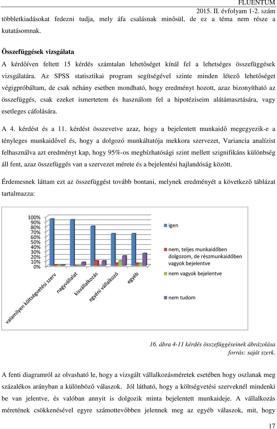 Az SPSS statisztikai program segítségével szinte minden létező lehetőséget végigpróbáltam, de csak néhány esetben mondható, hogy eredményt hozott, azaz bizonyítható az összefüggés, csak ezeket