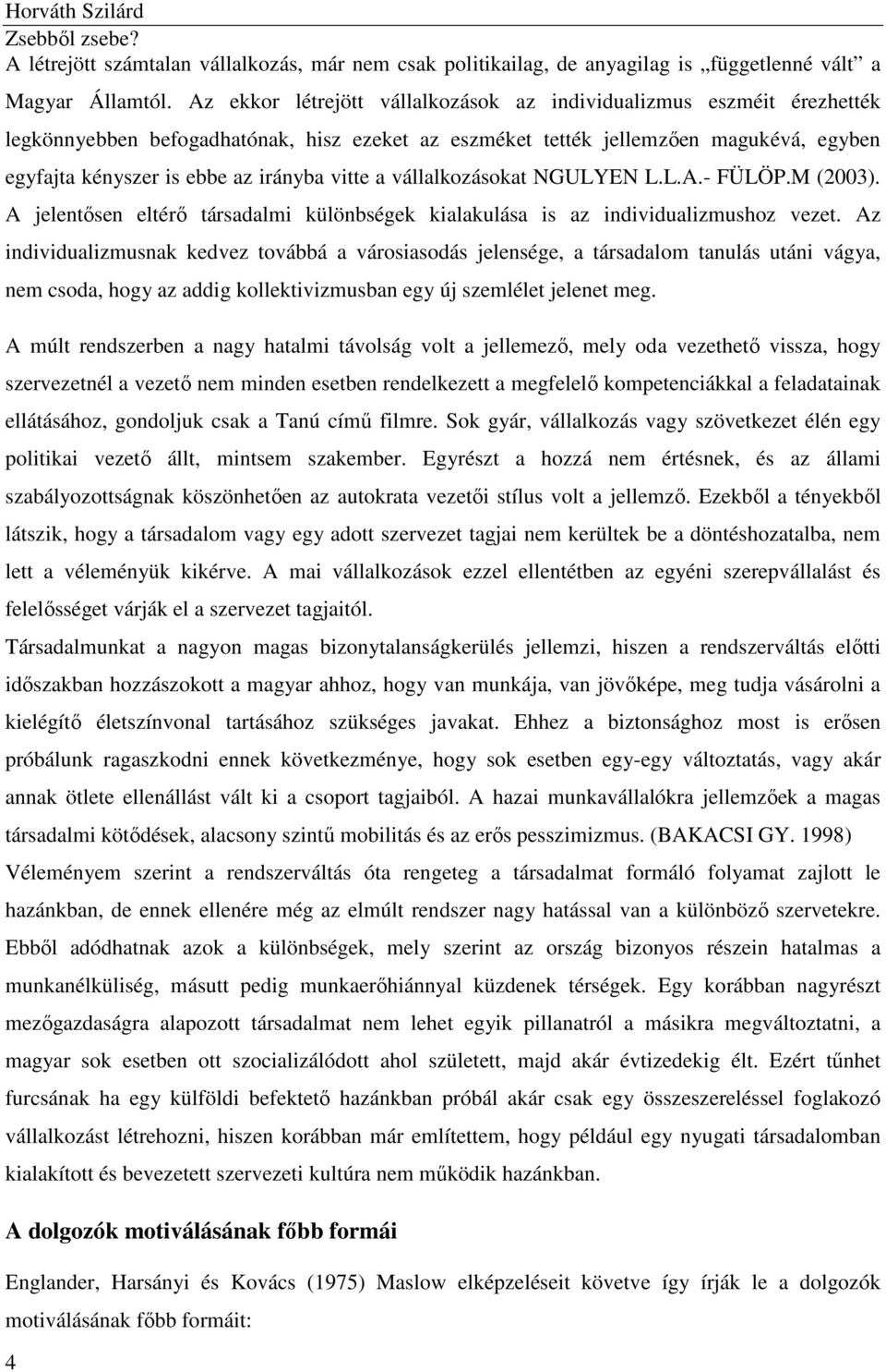 vitte a vállalkozásokat NGULYEN L.L.A.- FÜLÖP.M (2003). A jelentősen eltérő társadalmi különbségek kialakulása is az individualizmushoz vezet.