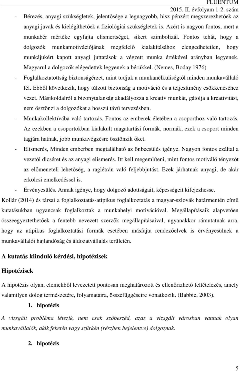 Fontos tehát, hogy a dolgozók munkamotivációjának megfelelő kialakításához elengedhetetlen, hogy munkájukért kapott anyagi juttatások a végzett munka értékével arányban legyenek.