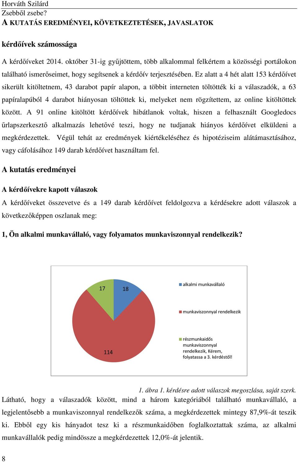 Ez alatt a 4 hét alatt 153 kérdőívet sikerült kitöltetnem, 43 darabot papír alapon, a többit interneten töltötték ki a válaszadók, a 63 papíralapúból 4 darabot hiányosan töltöttek ki, melyeket nem