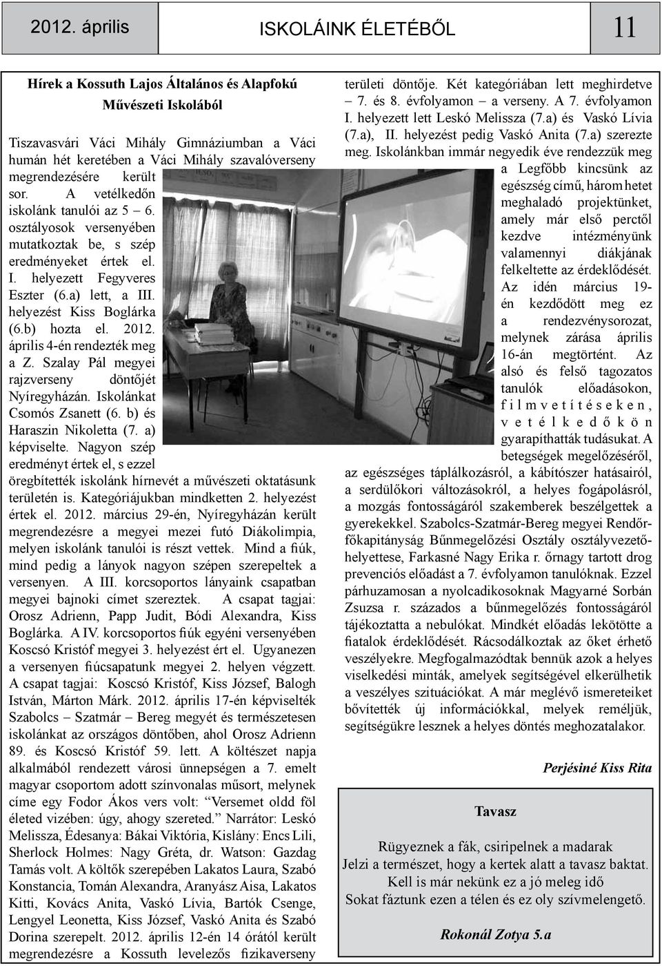 b) hozta el. 2012. április 4-én rendezték meg a Z. Szalay Pál megyei rajzverseny döntőjét Nyíregyházán. Iskolánkat Csomós Zsanett (6. b) és Haraszin Nikoletta (7. a) képviselte.