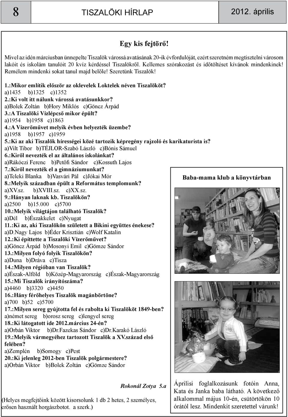 Kellemes szórakozást és időtöltéset kívánok mindenkinek! Remélem mindenki sokat tanul majd belőle! Szeretünk Tiszalök! 1.:Mikor említik először az oklevelek Loktelek néven Tiszalököt?