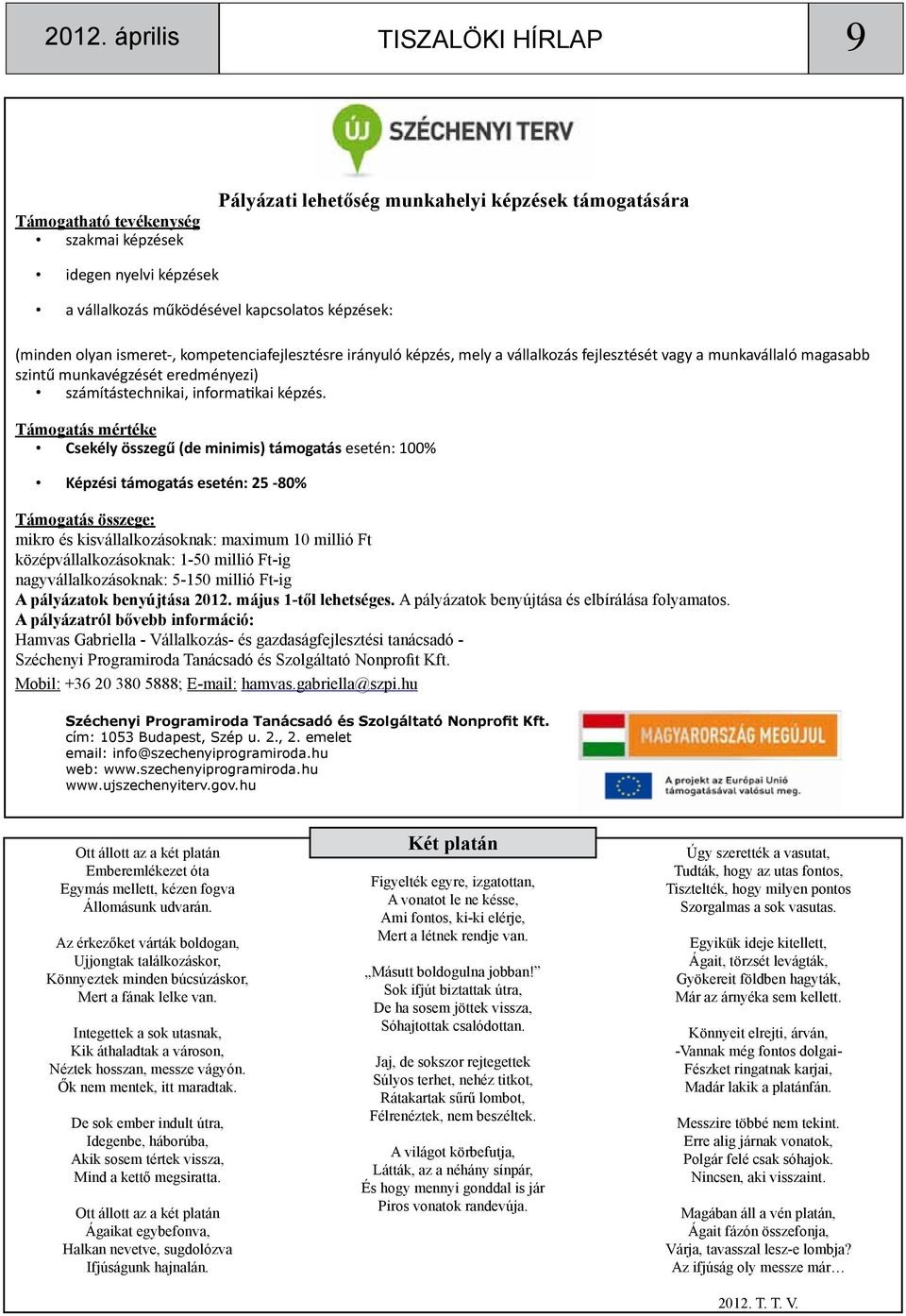 Támogatás mértéke Csekély összegű (de minimis) támogatás esetén: 100% Képzési támogatás esetén: 25-80% Támogatás összege: mikro és kisvállalkozásoknak: maximum 10 millió Ft középvállalkozásoknak: