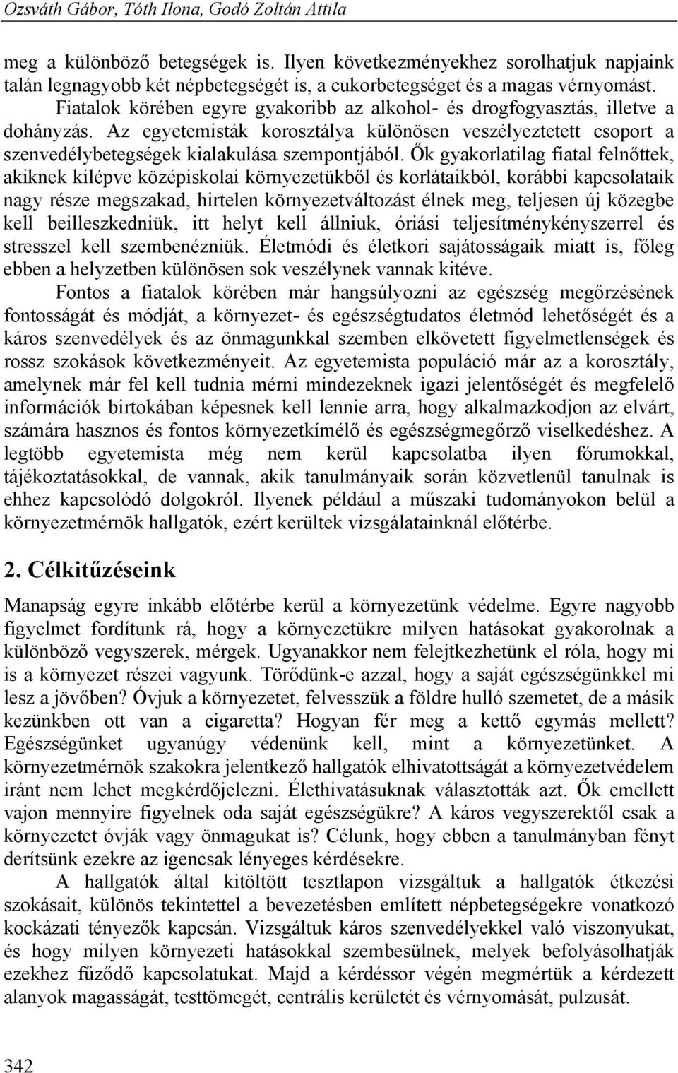 Fiatalok körében egyre gyakoribb az alkohol- és drogfogyasztás, illetve a dohányzás. Az egyetemisták korosztálya különösen veszélyeztetett csoport a szenvedélybetegségek kialakulása szempontjából.