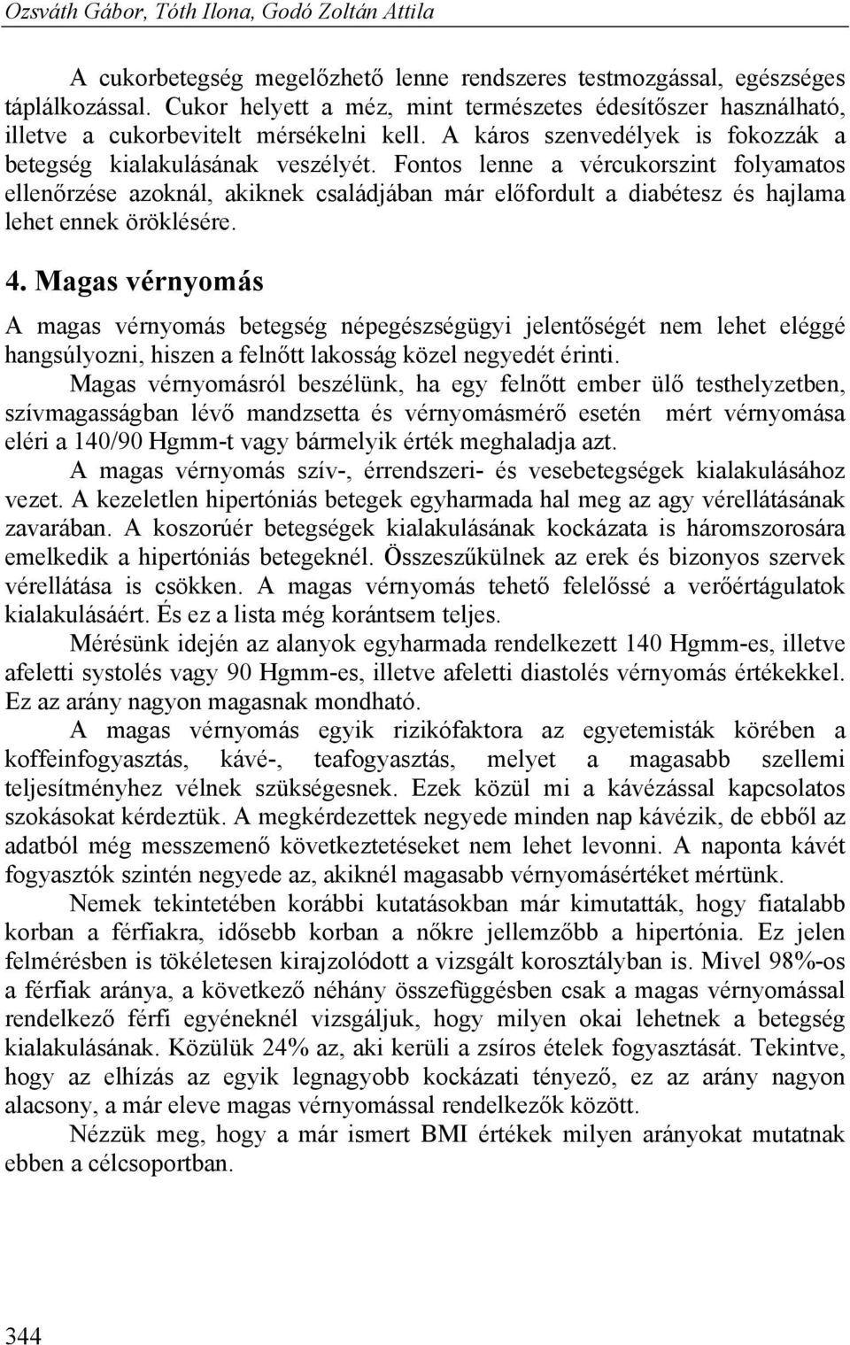 Fontos lenne a vércukorszint folyamatos ellenőrzése azoknál, akiknek családjában már előfordult a diabétesz és hajlama lehet ennek öröklésére. 4.