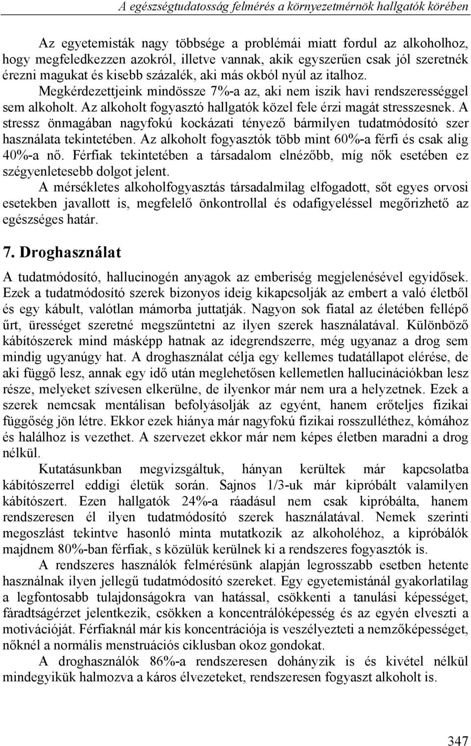 Az alkoholt fogyasztó hallgatók közel fele érzi magát stresszesnek. A stressz önmagában nagyfokú kockázati tényező bármilyen tudatmódosító szer használata tekintetében.