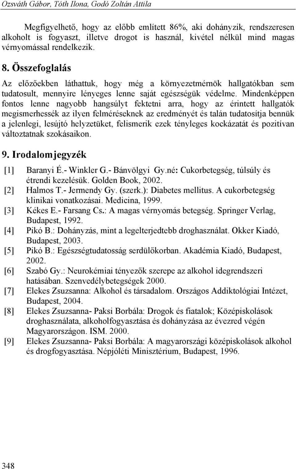 Mindenképpen fontos lenne nagyobb hangsúlyt fektetni arra, hogy az érintett hallgatók megismerhessék az ilyen felméréseknek az eredményét és talán tudatosítja bennük a jelenlegi, lesújtó helyzetüket,