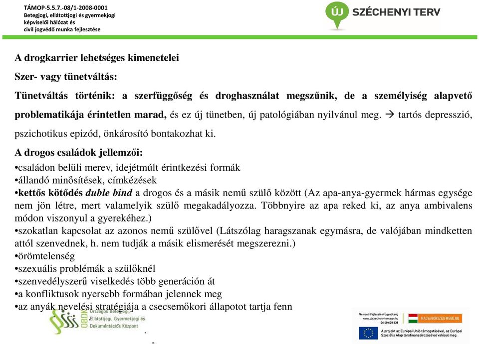 A drogos családok jellemzői: családon belüli merev, idejétmúlt érintkezési formák állandó minősítések, címkézések kettős kötődés duble bind a drogos és a másik nemű szülő között (Az apa-anya-gyermek