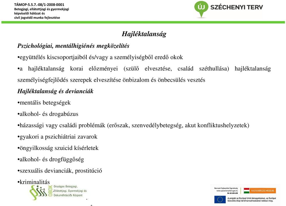 Hajléktalanság és devianciák mentális betegségek alkohol- és drogabúzus házassági vagy családi problémák (erőszak, szenvedélybetegség, akut