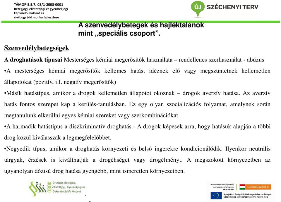 kellemetlen állapotokat (pozitív, ill. negatív megerősítők) Másík hatástípus, amikor a drogok kellemetlen állapotot okoznak drogok averzív hatása.