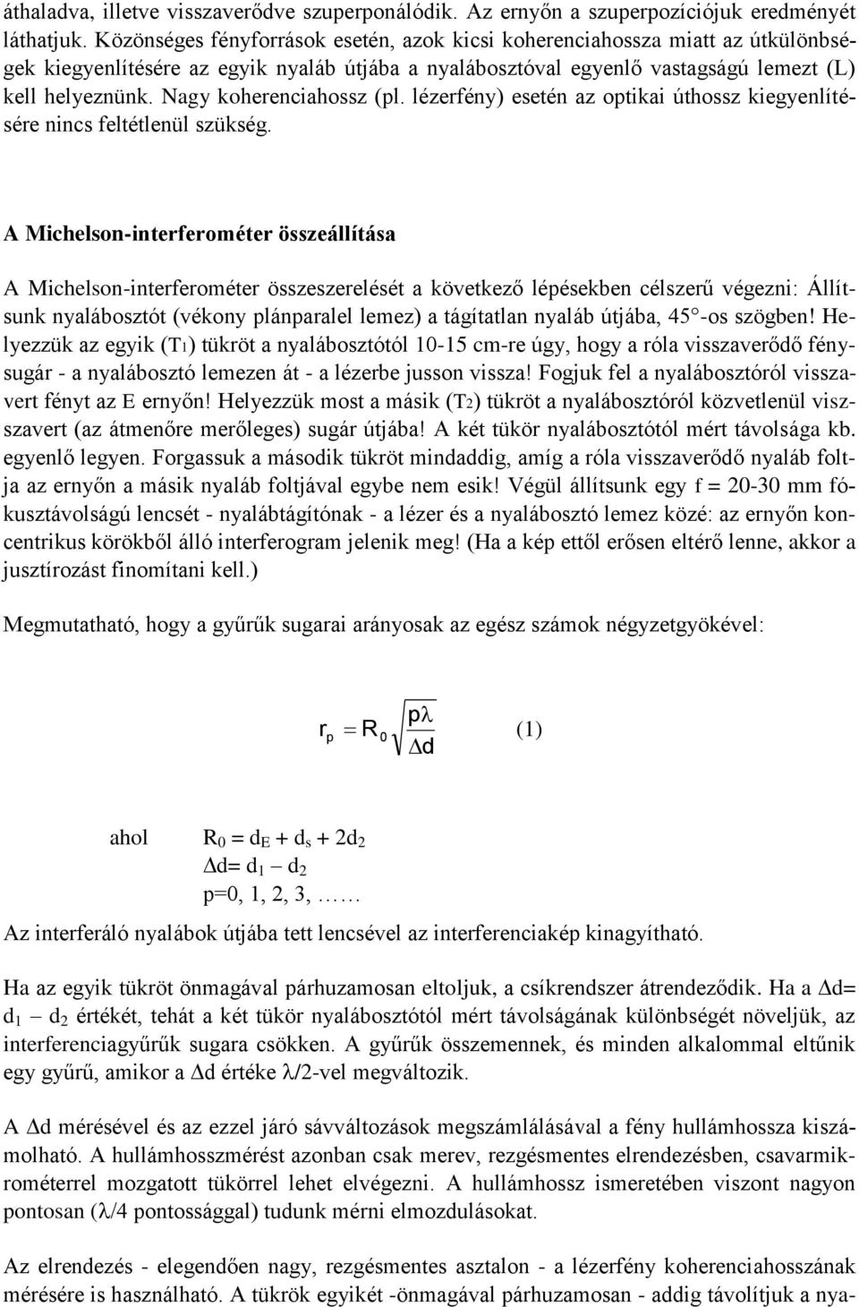 Nagy koherenciahossz (pl. lézerfény) esetén az optikai úthossz kiegyenlítésére nincs feltétlenül szükség.