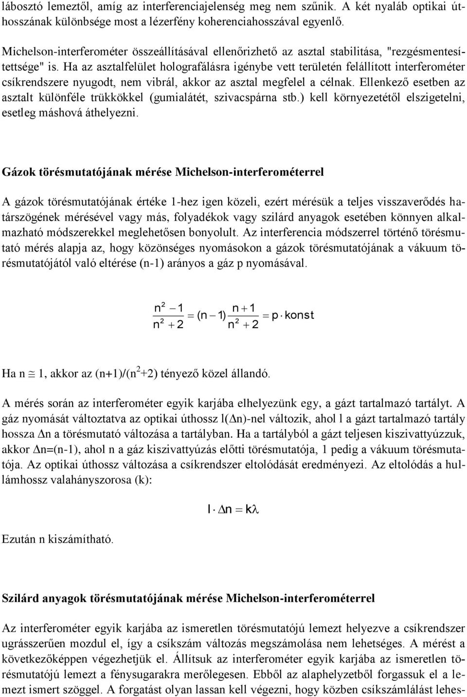 Ha az asztalfelület holografálásra igénybe vett területén felállított interferométer csíkrendszere nyugodt, nem vibrál, akkor az asztal megfelel a célnak.