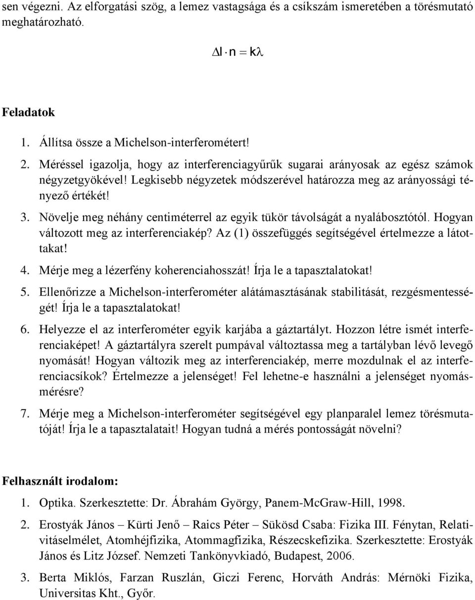 Növelje meg néhány centiméterrel az egyik tükör távolságát a nyalábosztótól. Hogyan változott meg az interferenciakép? Az (1) összefüggés segítségével értelmezze a látottakat! 4.