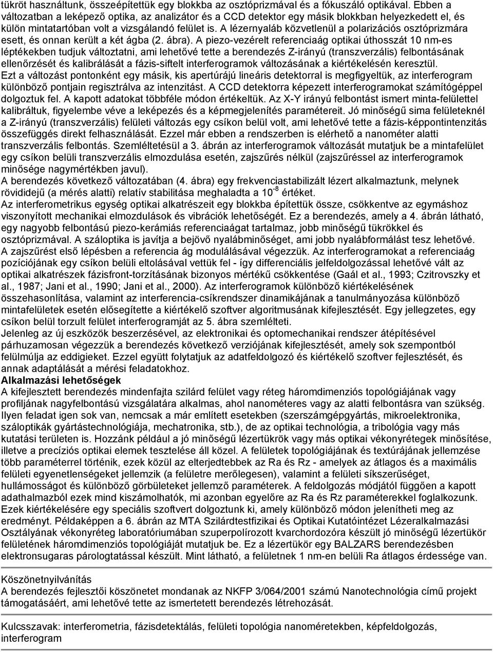 A lézernyaláb közvetlenül a polarizációs osztóprizmára esett, és onnan került a két ágba (2. ábra).