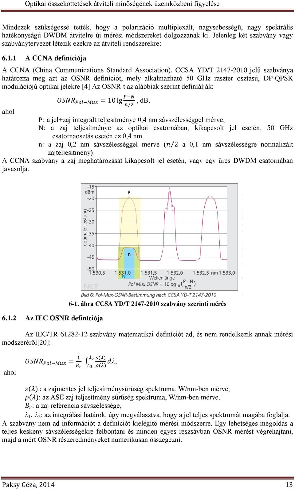 1 A CCNA definíciója A CCNA (China Communications Standard Association), CCSA YD/T 2147-2010 jelű szabványa határozza meg azt az OSNR definíciót, mely alkalmazható 50 GHz raszter osztású, DP-QPSK