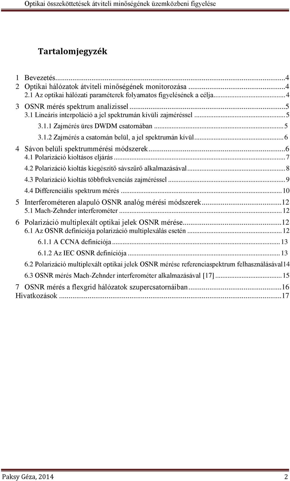 .. 6 4 Sávon belüli spektrummérési módszerek... 6 4.1 Polarizáció kioltásos eljárás... 7 4.2 Polarizáció kioltás kiegészítő sávszűrő alkalmazásával... 8 4.