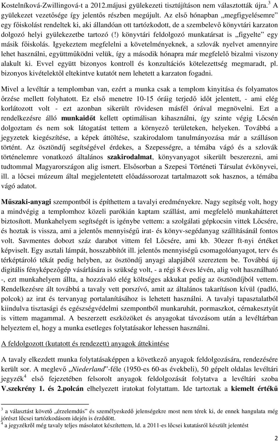 ) könyvtári feldolgozó munkatársat is figyelte egy másik főiskolás.