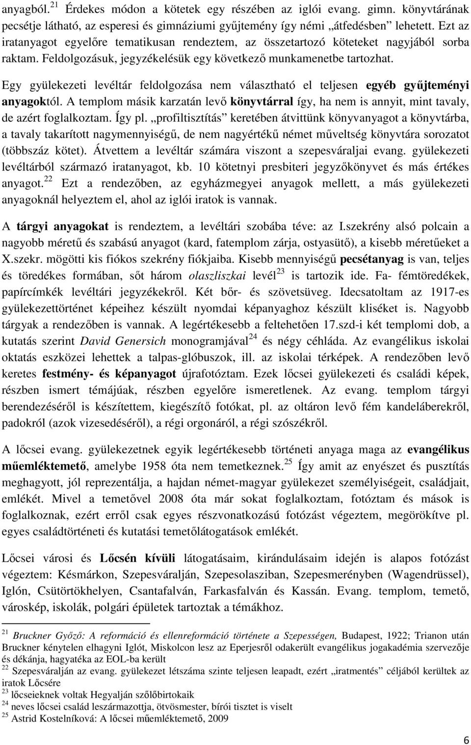 Egy gyülekezeti levéltár feldolgozása nem választható el teljesen egyéb gyűjteményi anyagoktól. A templom másik karzatán levő könyvtárral így, ha nem is annyit, mint tavaly, de azért foglalkoztam.