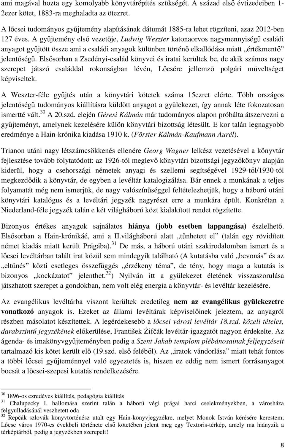 A gyűjtemény első vezetője, Ludwig Weszter katonaorvos nagymennyiségű családi anyagot gyűjtött össze ami a családi anyagok különben történő elkallódása miatt értékmentő jelentőségű.