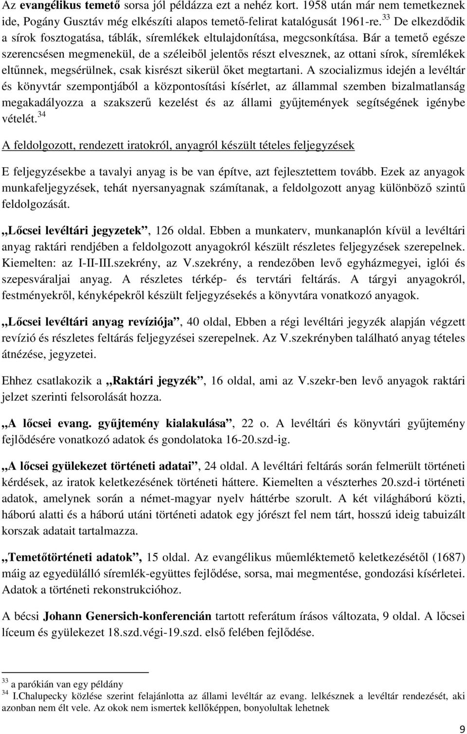 Bár a temető egésze szerencsésen megmenekül, de a széleiből jelentős részt elvesznek, az ottani sírok, síremlékek eltűnnek, megsérülnek, csak kisrészt sikerül őket megtartani.