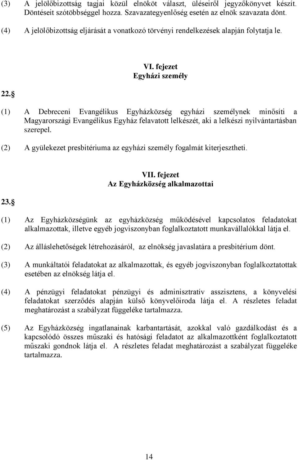 fejezet Egyházi személy (1) A Debreceni Evangélikus Egyházközség egyházi személynek minősíti a Magyarországi Evangélikus Egyház felavatott lelkészét, aki a lelkészi nyilvántartásban szerepel.