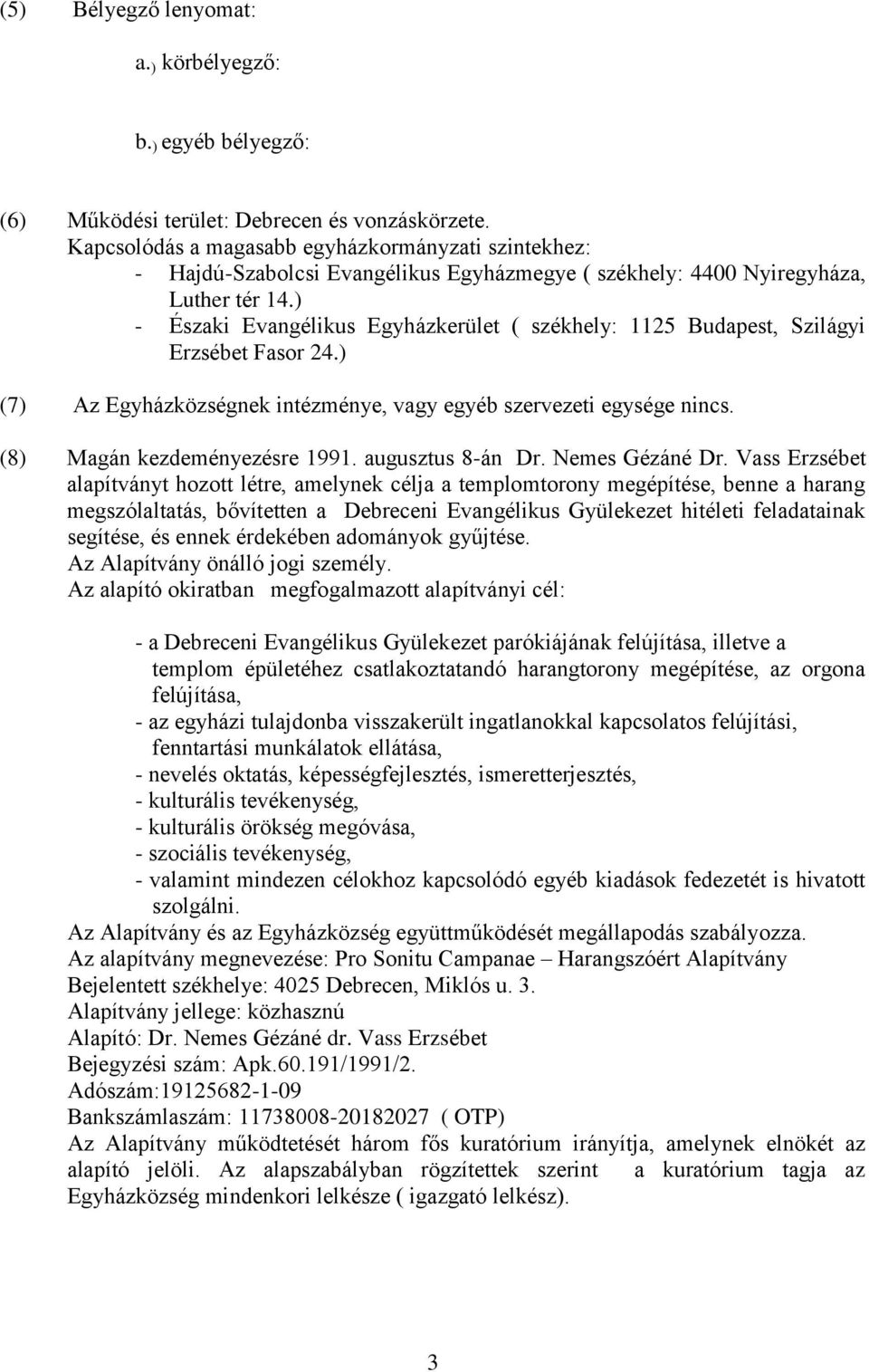 ) - Északi Evangélikus Egyházkerület ( székhely: 1125 Budapest, Szilágyi Erzsébet Fasor 24.) (7) Az Egyházközségnek intézménye, vagy egyéb szervezeti egysége nincs. (8) Magán kezdeményezésre 1991.