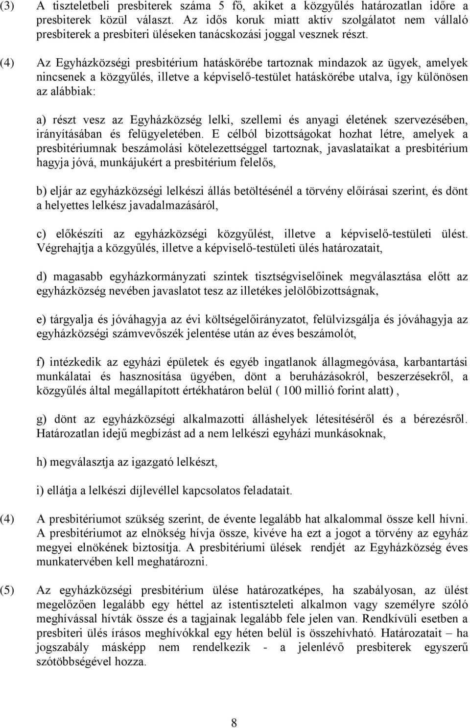 (4) Az Egyházközségi presbitérium hatáskörébe tartoznak mindazok az ügyek, amelyek nincsenek a közgyűlés, illetve a képviselő-testület hatáskörébe utalva, így különösen az alábbiak: a) részt vesz az