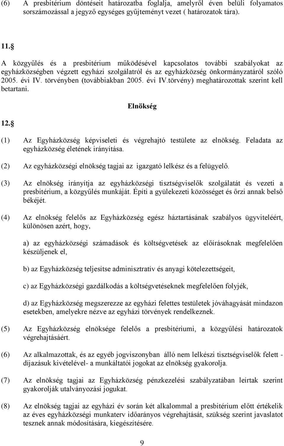 törvényben (továbbiakban 2005. évi IV.törvény) meghatározottak szerint kell betartani. 12. Elnökség (1) Az Egyházközség képviseleti és végrehajtó testülete az elnökség.