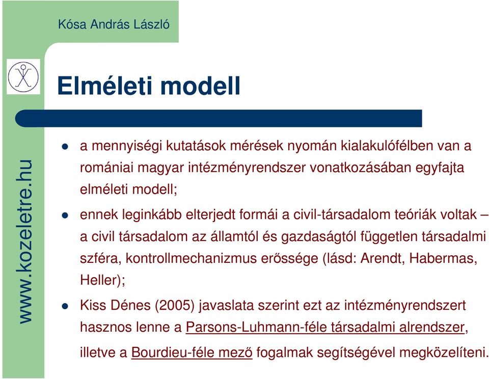 független társadalmi szféra, kontrollmechanizmus erőssége (lásd: Arendt, Habermas, Heller); Kiss Dénes (2005) javaslata szerint ezt az