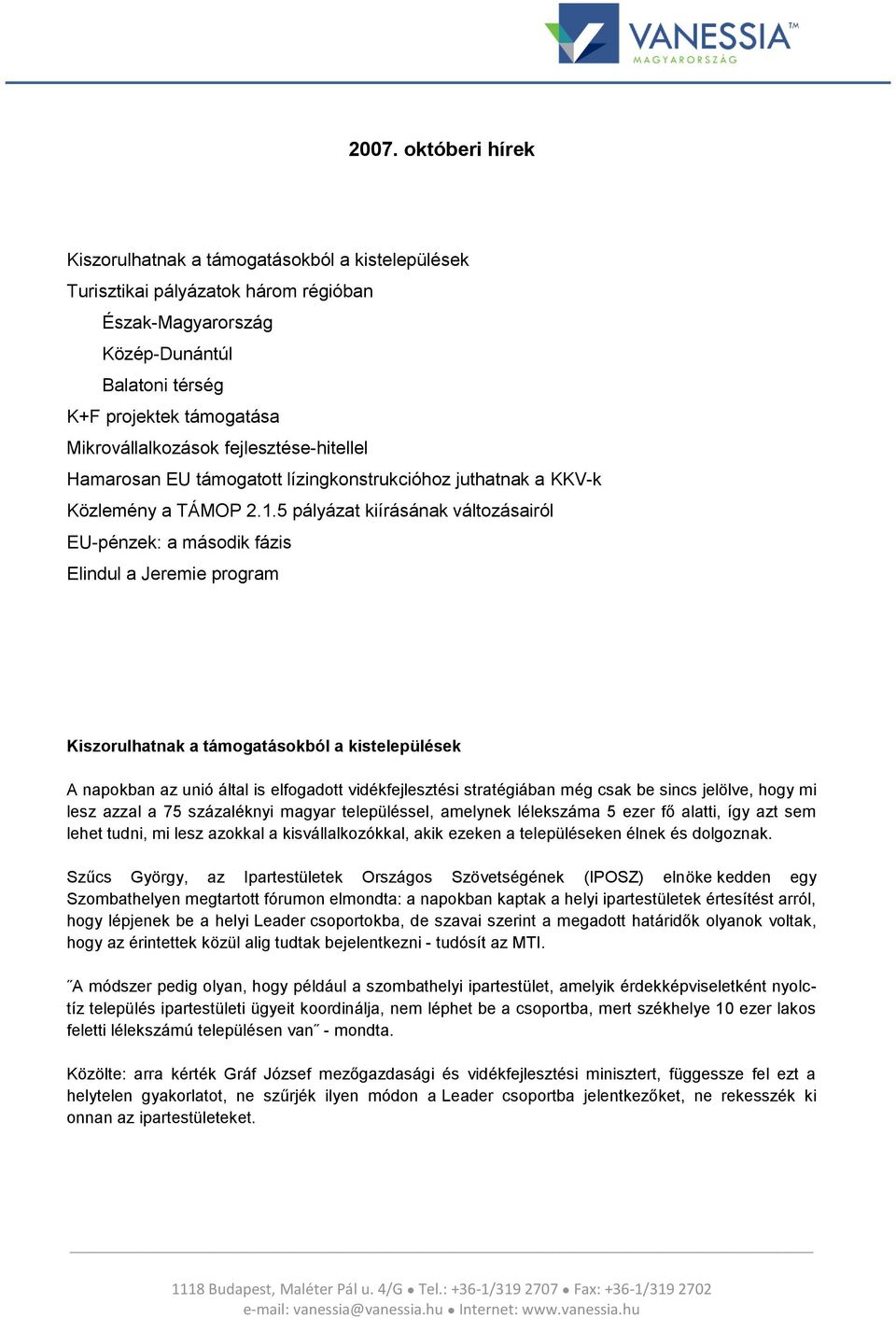 5 pályázat kiírásának változásairól EU-pénzek: a második fázis Elindul a Jeremie program Kiszorulhatnak a támogatásokból a kistelepülések A napokban az unió által is elfogadott vidékfejlesztési