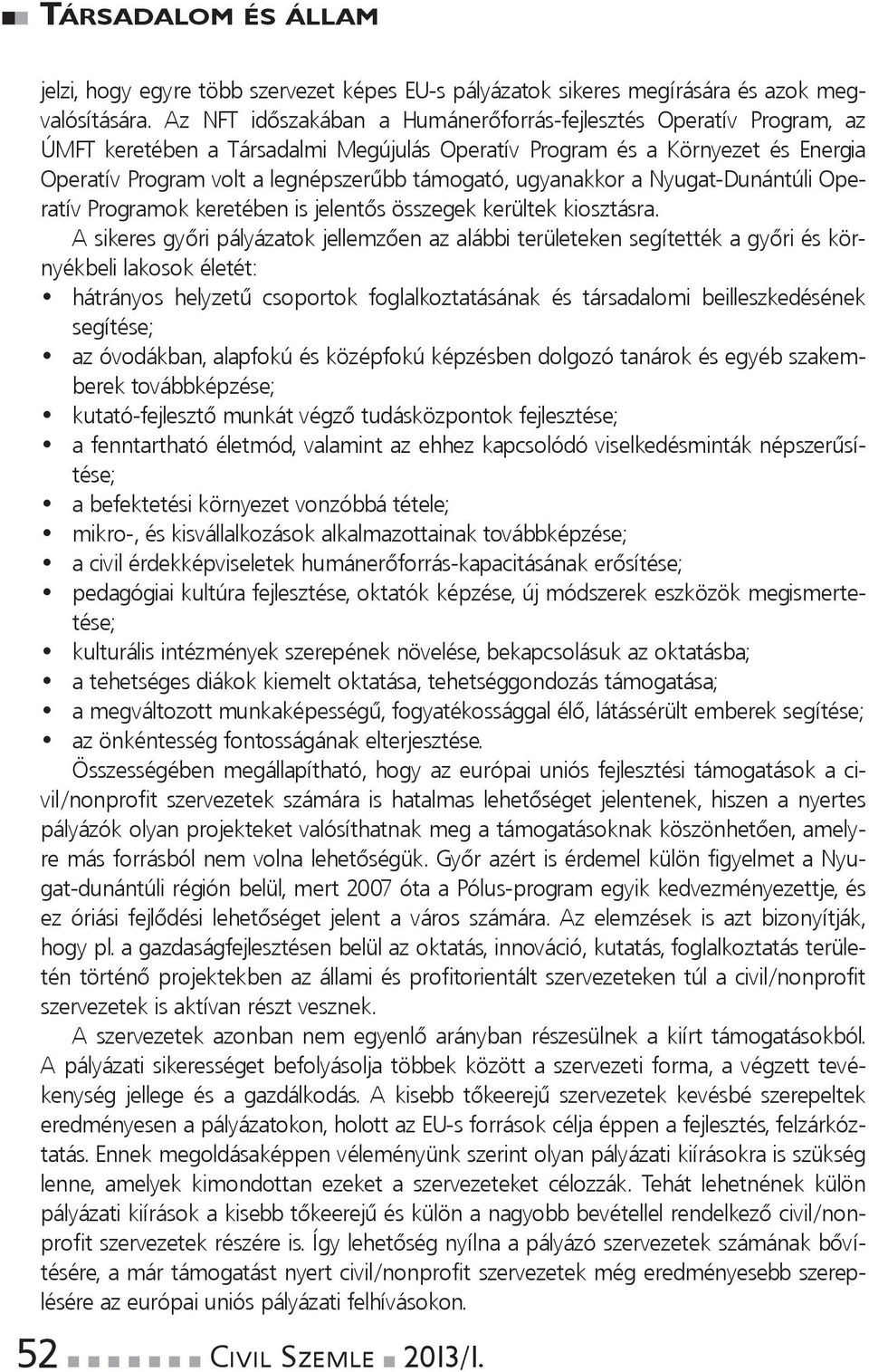 OperatívProgramvoltalegnépszerűbbtámogató,ugyanakkoraNyugat-DunántúliOperatívProgramokkeretébenisjelentősösszegekkerültekkiosztásra.