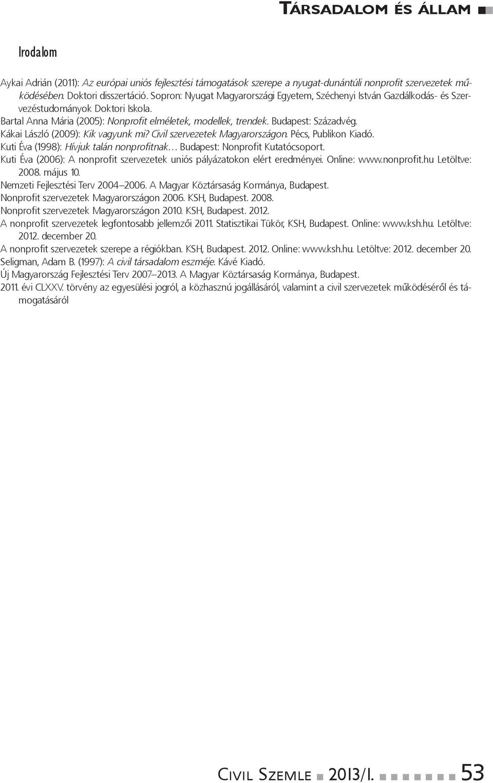 KákaiLászló(2009):Kikvagyunkmi?CivilszervezetekMagyarországon. Pécs,PublikonKiadó. KutiÉva(1998):Hívjuktalánnonprofitnak Budapest:NonprofitKutatócsoport.