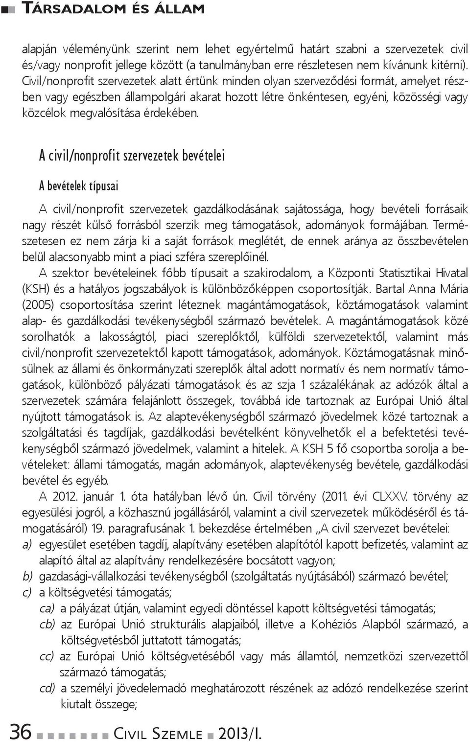 a civil/nonprofit szervezetek bevételei a bevételek típusai A civil/nonprofit szervezetek gazdálkodásának sajátossága, hogy bevételi forrásaik nagy részét külső forrásból szerzik meg támogatások,