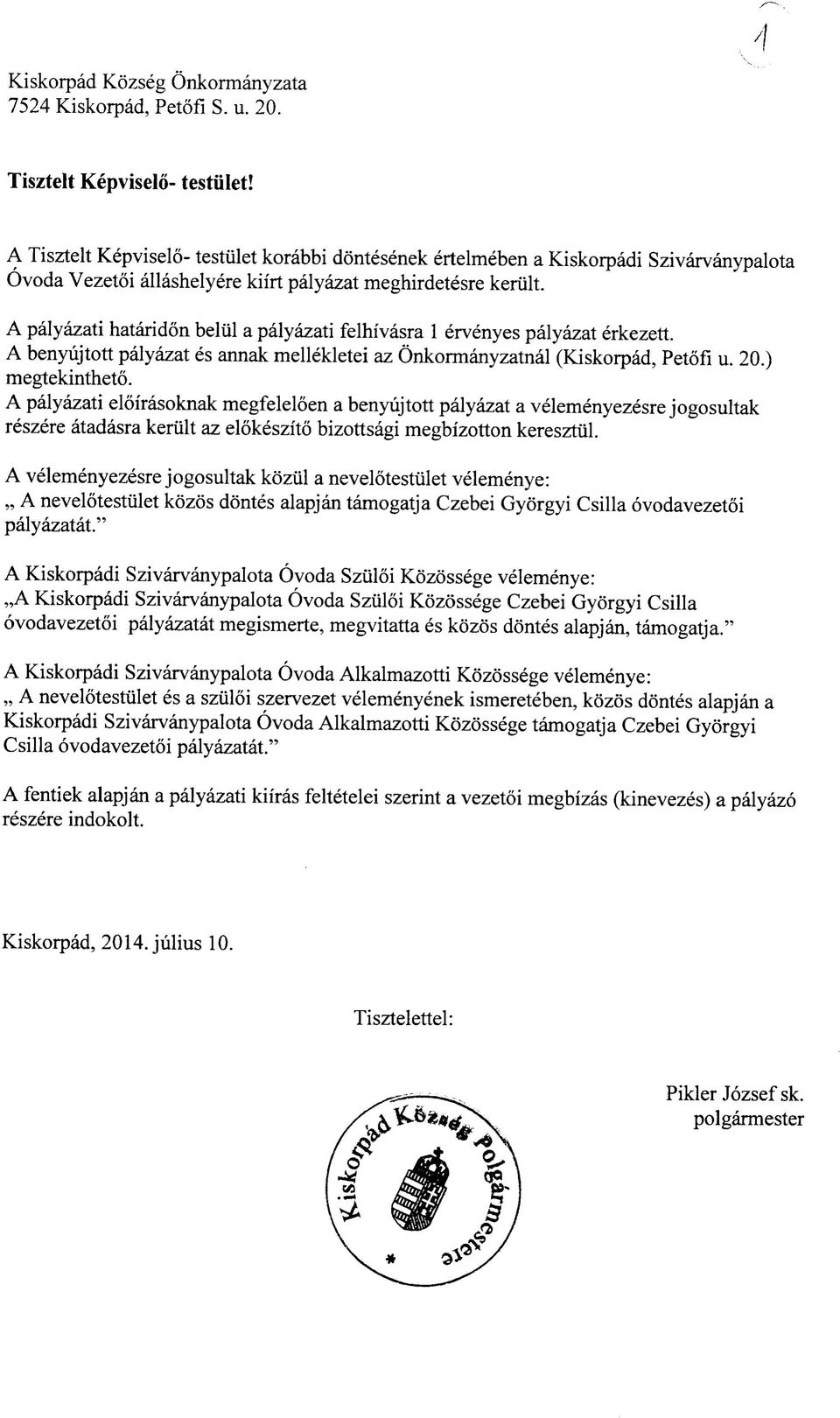 A palyazati hataridon beliil a palyazati felhfvasra 1 ervenyes palyazat erkezett. A benyujtott palyazat es annak mellekletei az Onkormanyzatnal (Kiskorpad, Petofi u. 20.) megtekintheto.