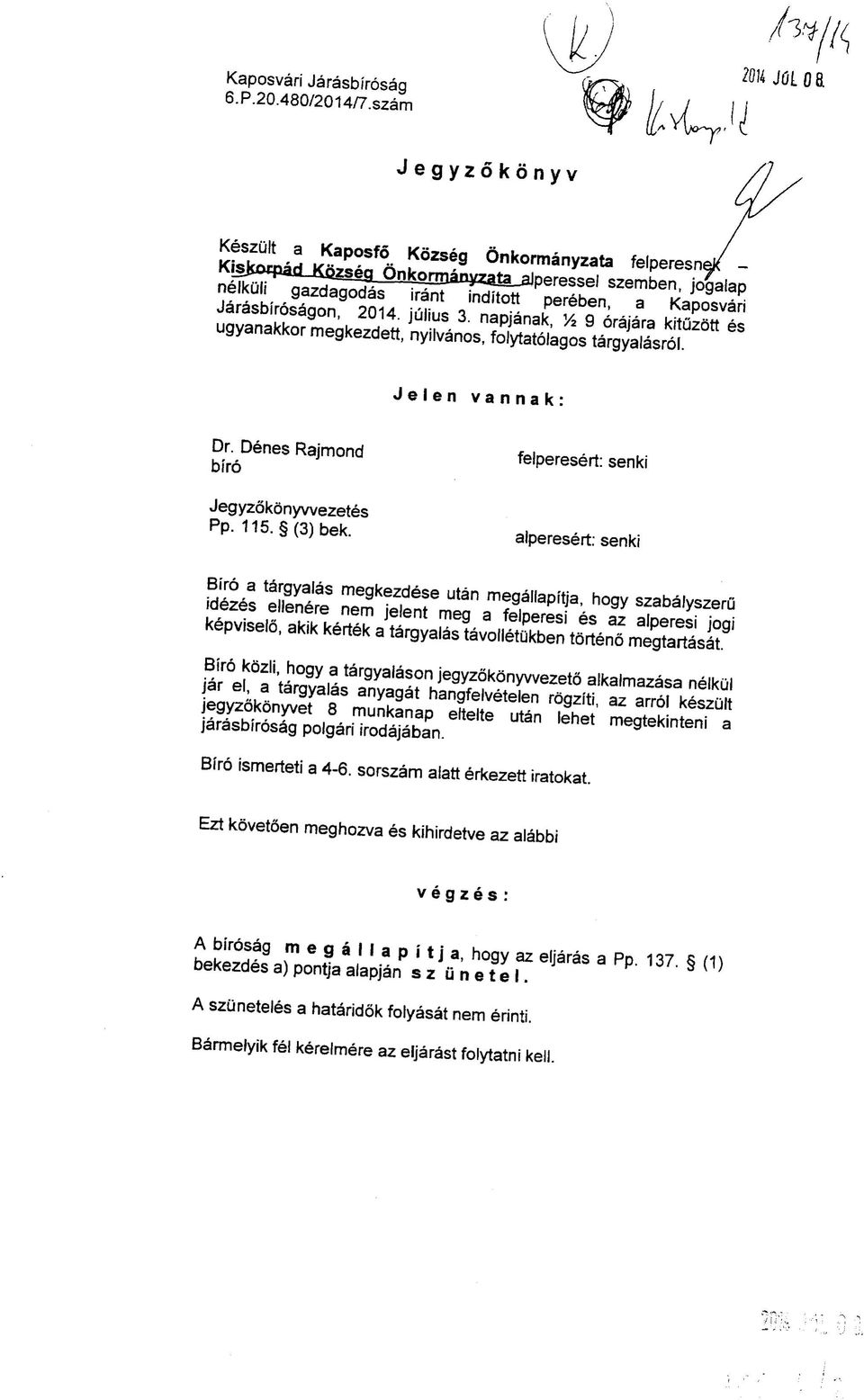 Jarasbirosagon, 2014. juiius 3. napjanak, Vi 9 orajara kituzott es ugyanakkor megkezdett, nyilvanos, folytatolagos targyalasrol. Jelen vannak: Dr. Denes Rajmond bir6 Jegyzokonywezetes Pp. 115.