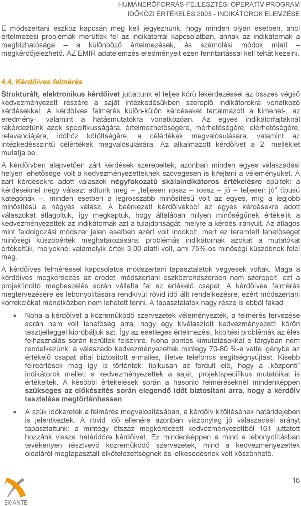 4. Kérdőíves felmérés Strukturált, elektronikus kérdőívet juttattunk el teljes körű lekérdezéssel az összes végső kedvezményezett részére a saját intézkedésükben szereplő indikátorokra vonatkozó