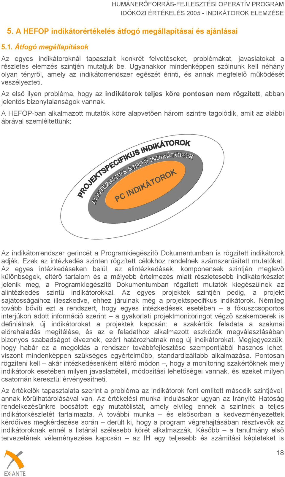 Ugyanakkor mindenképpen szólnunk kell néhány olyan tényről, amely az indikátorrendszer egészét érinti, és annak megfelelő működését veszélyezteti.