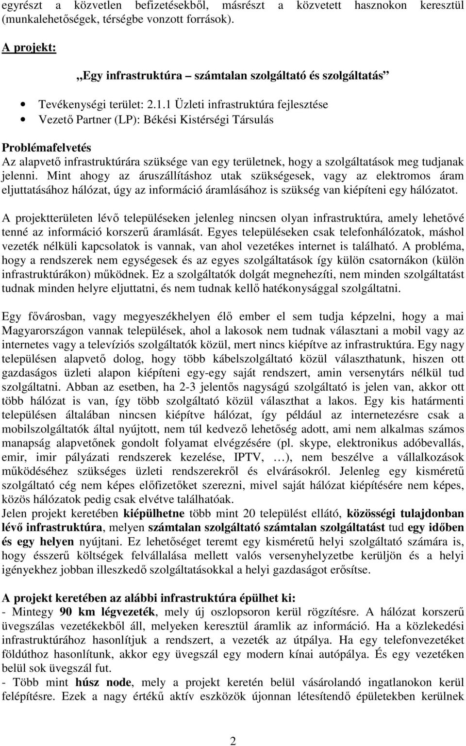 1 Üzleti infrastruktúra fejlesztése Vezető Partner (LP): Békési Kistérségi Társulás Problémafelvetés Az alapvető infrastruktúrára szüksége van egy területnek, hogy a szolgáltatások meg tudjanak