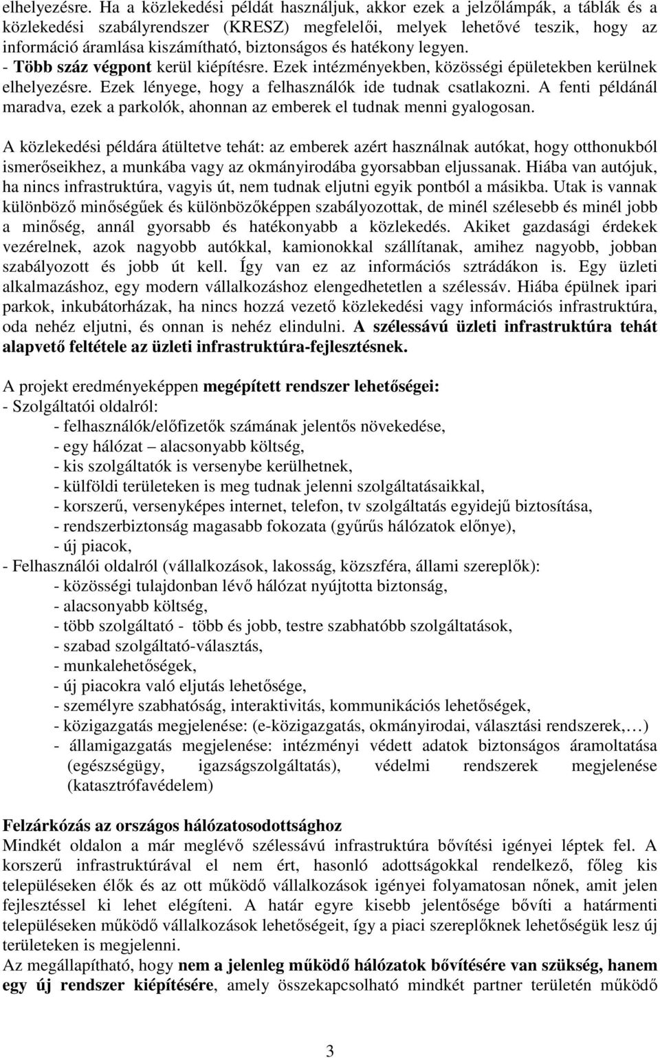 biztonságos és hatékony legyen. - Több száz végpont kerül kiépítésre. Ezek intézményekben, közösségi épületekben kerülnek  Ezek lényege, hogy a felhasználók ide tudnak csatlakozni.