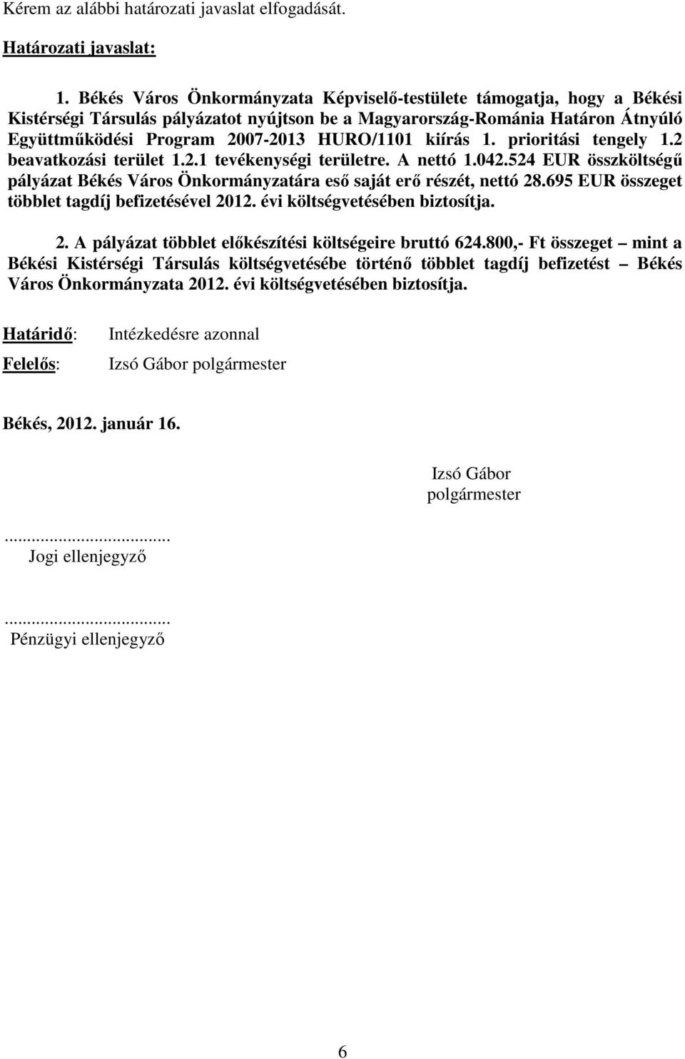 kiírás 1. prioritási tengely 1.2 beavatkozási terület 1.2.1 tevékenységi területre. A nettó 1.042.524 EUR összköltségű pályázat Békés Város Önkormányzatára eső saját erő részét, nettó 28.