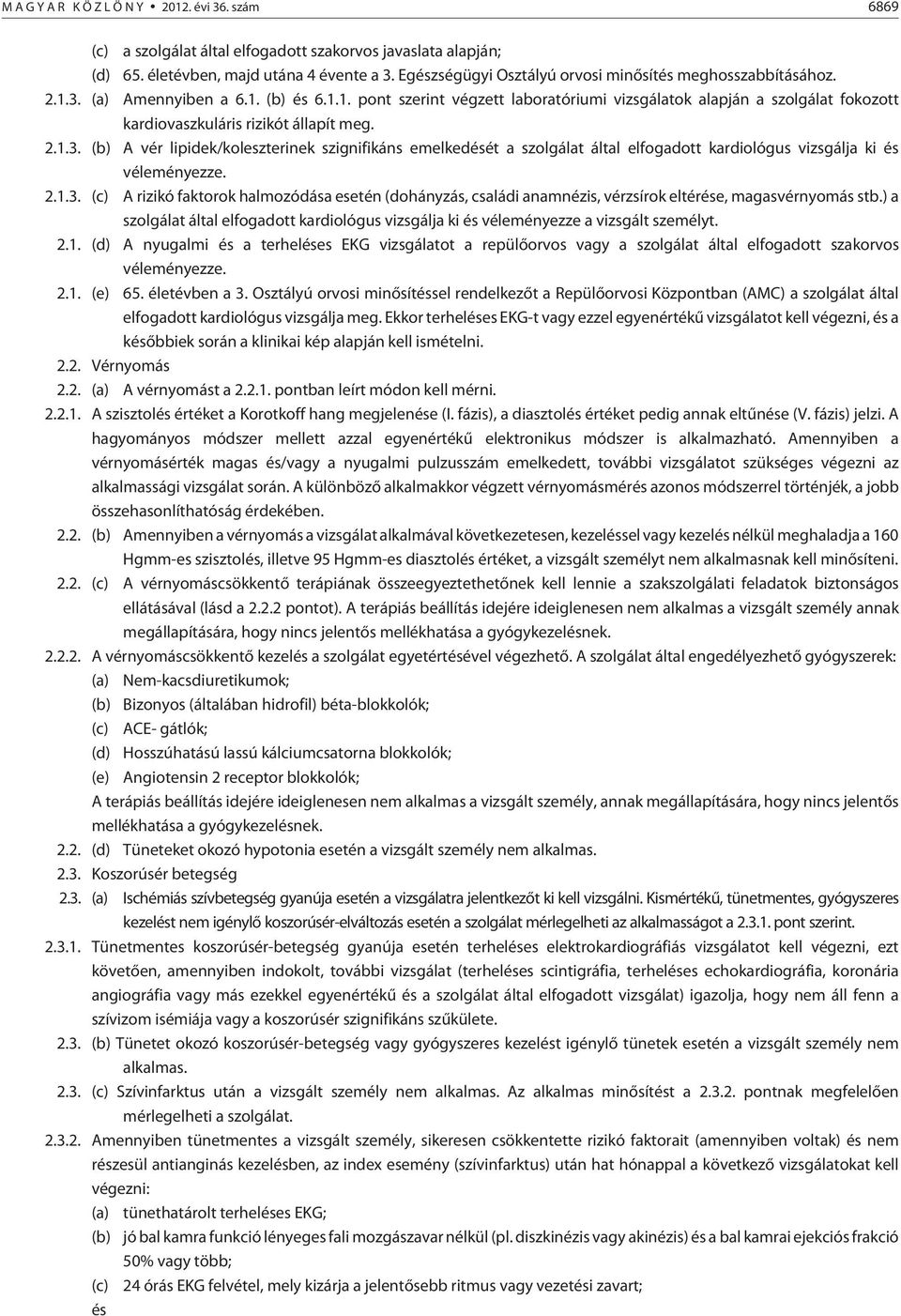 2.1.3. (b) A vér lipidek/koleszterinek szignifikáns emelkedését a szolgálat által elfogadott kardiológus vizsgálja ki és véleményezze. 2.1.3. (c) A rizikó faktorok halmozódása esetén (dohányzás, családi anamnézis, vérzsírok eltérése, magasvérnyomás stb.