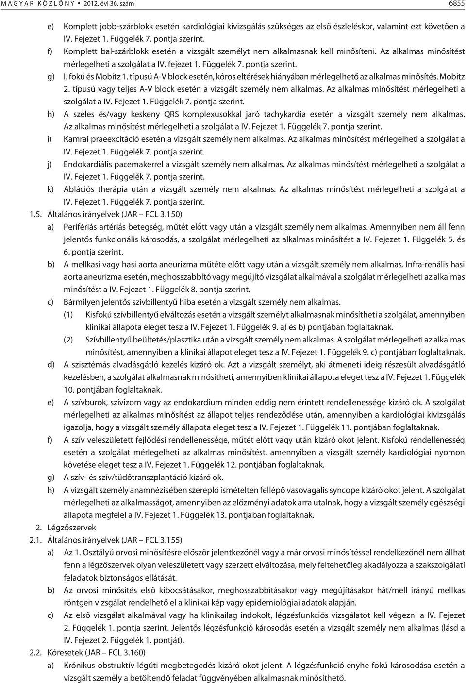 fokú és Mobitz 1. típusú A-V block esetén, kóros eltérések hiányában mérlegelhetõ az alkalmas minõsítés. Mobitz 2. típusú vagy teljes A-V block esetén a vizsgált személy nem alkalmas.