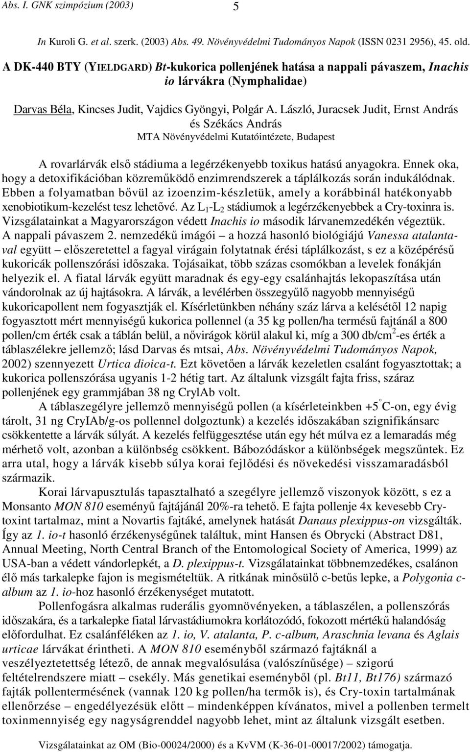 László, Juracsek Judit, Ernst András és Székács András MTA Növényvédelmi Kutatóintézete, Budapest A rovarlárvák első stádiuma a legérzékenyebb toxikus hatású anyagokra.