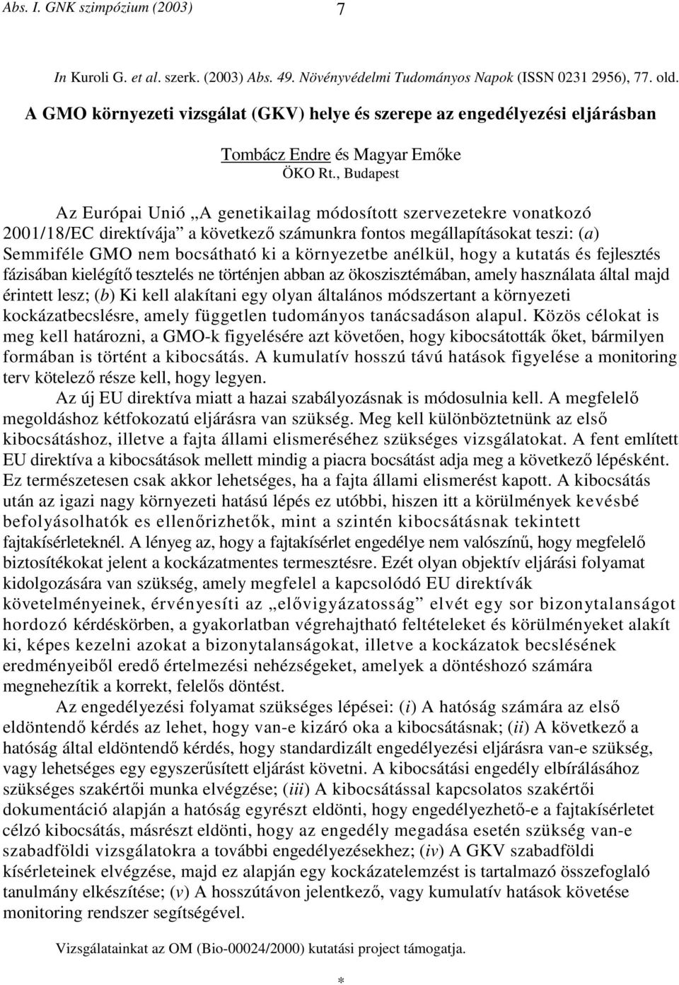 , Budapest Az Európai Unió A genetikailag módosított szervezetekre vonatkozó 2001/18/EC direktívája a következő számunkra fontos megállapításokat teszi: (a) Semmiféle GMO nem bocsátható ki a