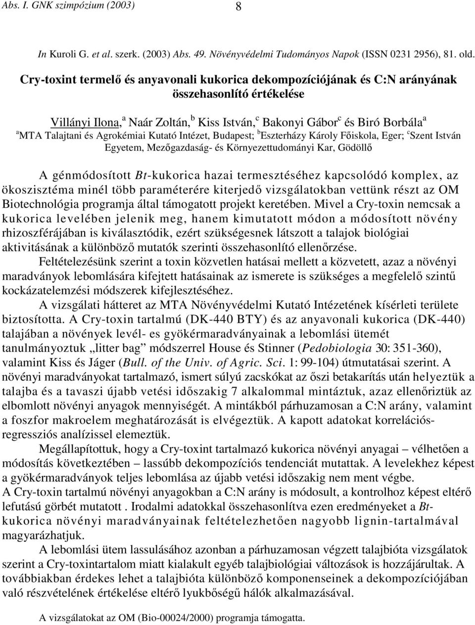 Talajtani és Agrokémiai Kutató Intézet, Budapest; b Eszterházy Károly Főiskola, Eger; c Szent István Egyetem, Mezőgazdaság- és Környezettudományi Kar, Gödöllő A génmódosított Bt-kukorica hazai