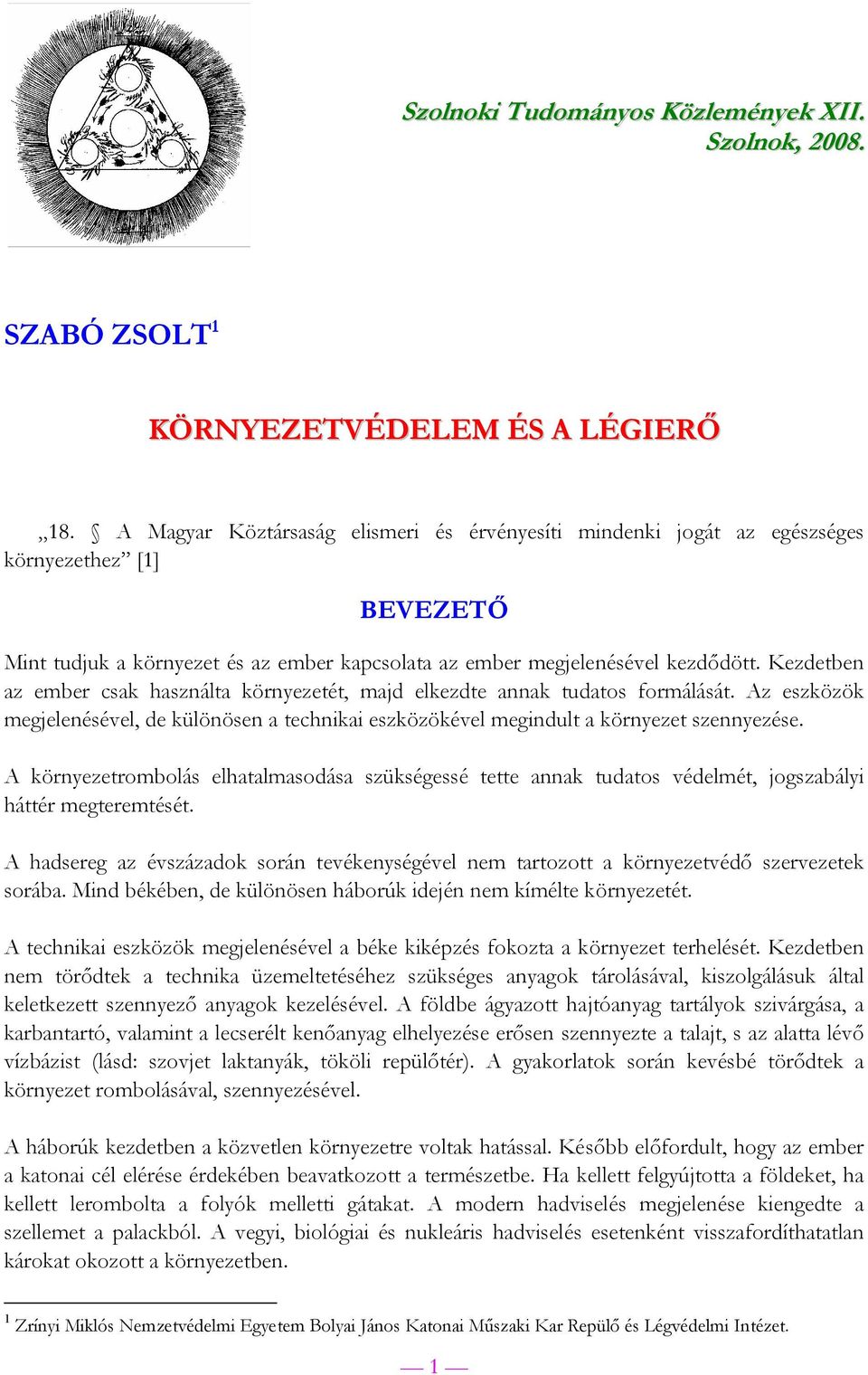 Kezdetben az ember csak használta környezetét, majd elkezdte annak tudatos formálását. Az eszközök megjelenésével, de különösen a technikai eszközökével megindult a környezet szennyezése.