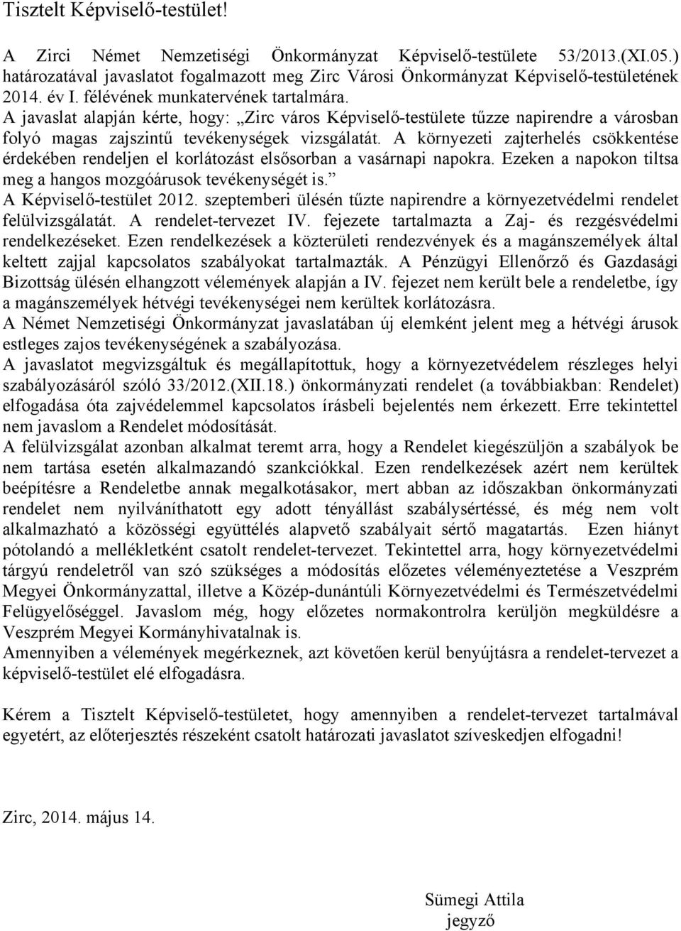 A környezeti zajterhelés csökkentése érdekében rendeljen el korlátozást elsősorban a vasárnapi napokra. Ezeken a napokon tiltsa meg a hangos mozgóárusok tevékenységét is. A Képviselő-testület 2012.