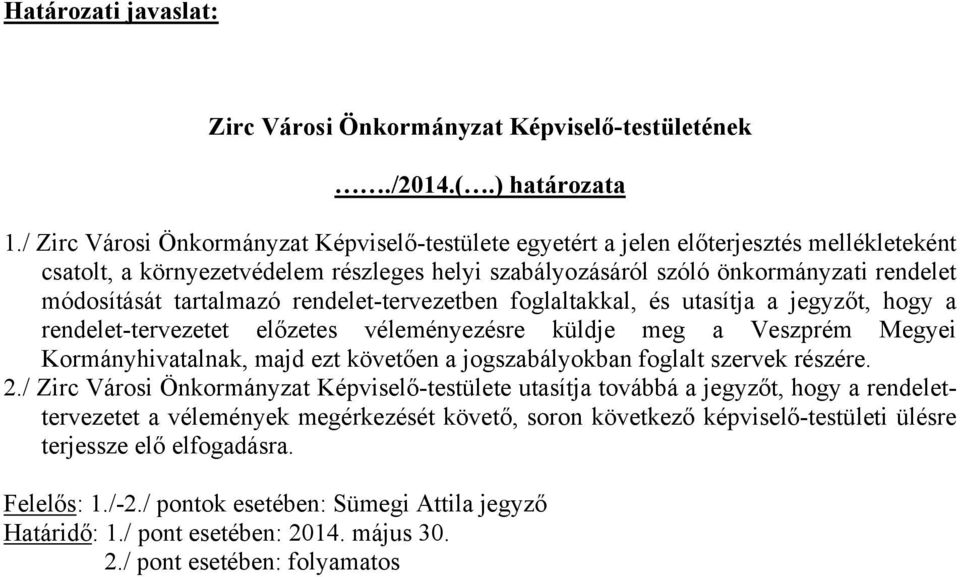 tartalmazó rendelet-tervezetben foglaltakkal, és utasítja a t, hogy a rendelet-tervezetet előzetes véleményezésre küldje meg a Veszprém Megyei Kormányhivatalnak, majd ezt követően a jogszabályokban