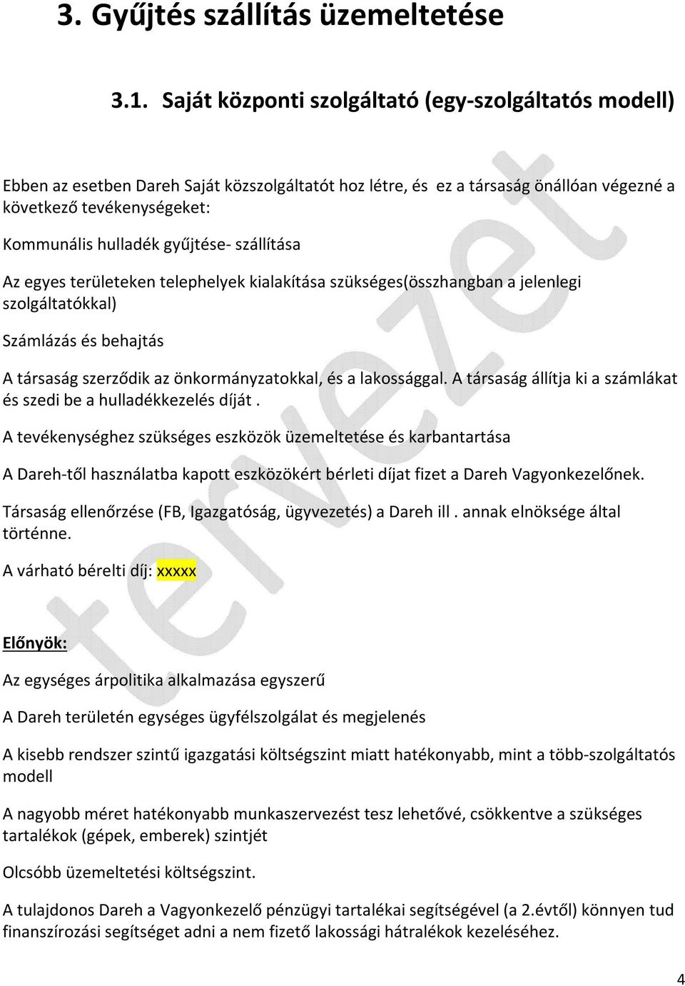 gyűjtése- szállítása Az egyes területeken telephelyek kialakítása szükséges(összhangban a jelenlegi szolgáltatókkal) Számlázás és behajtás A társaság szerződik az önkormányzatokkal, és a lakossággal.